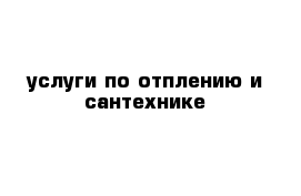 услуги по отплению и сантехнике